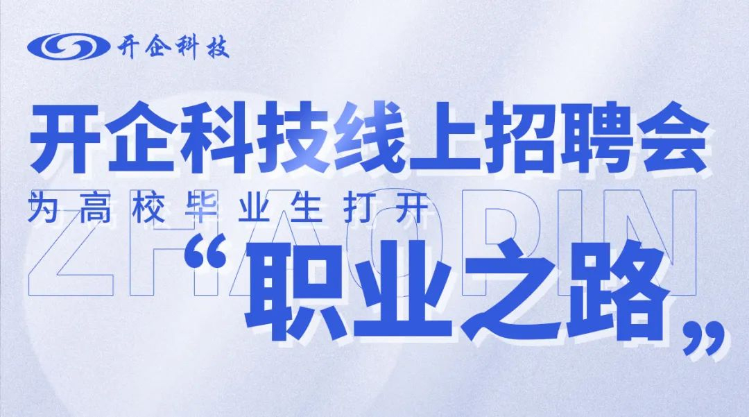 開企科技線上招聘會 | 為高校畢業(yè)生打開“職業(yè)之路”