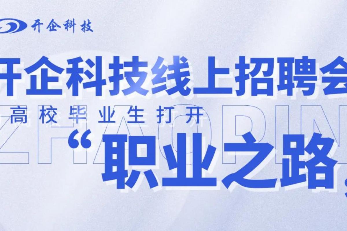 開(kāi)企科技線上招聘會(huì) | 為高校畢業(yè)生打開(kāi)“職業(yè)之路”